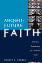 Ancient Future Faith: Rethinking Evangelicalism for a Postmodern World (Robert E. Webber)