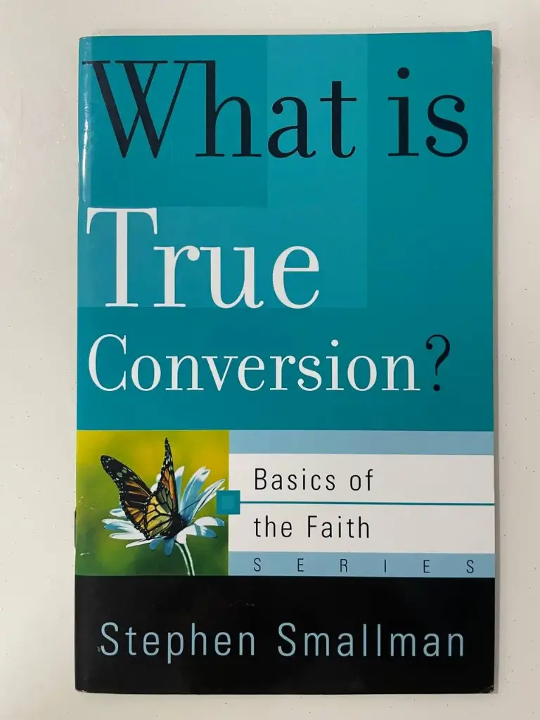 Basics of the Faith Series: What is True Conversion? (Stephen Smallman)