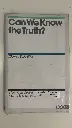 The Gospel Coalition Booklets: Can We Know the Truth? (Richard D. Phillips)