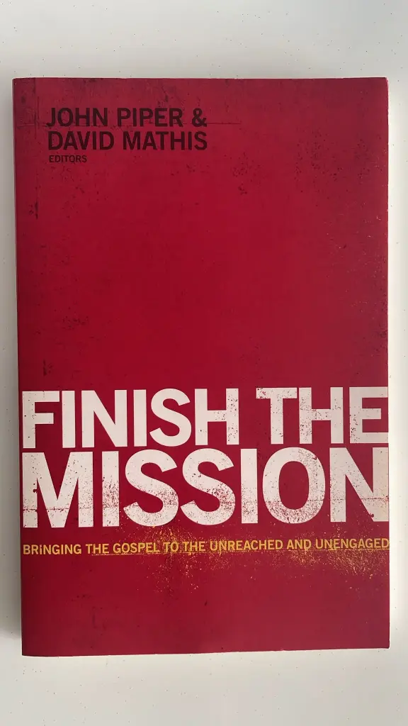 Finish The Mission: Bringing the Gospel to the Unreached and Unengaged (John Piper & David Mathis)