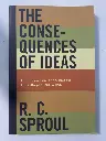 The Consequences of Ideas: Understanding the Concepts that Shaped Our World (R. C. Sproul)