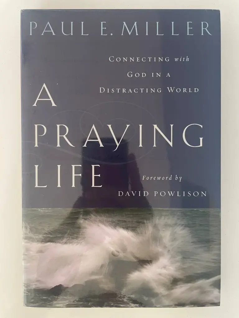 A Praying Life: Connecting with God in a Distracting World (Paul E. Miller)