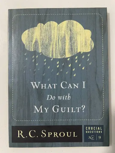 Crucial Questions No. 9: What Can I Do With My Guilt? (R. C. Sproul)