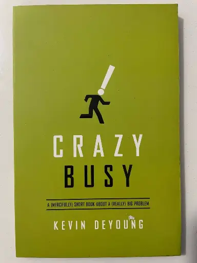 Crazy Busy: A (Mercifully) Short Book About A (Really) Big Problem (Kevin DeYoung)
