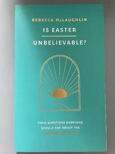 [978-1-78498-830-2] Is Easter Unbelievable? Four Questions Everyone Should Ask About The Resurrection Story  (Rebecca McLaughlin)