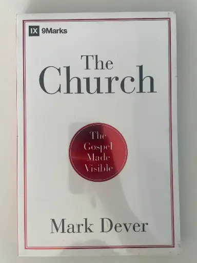 9 Marks: The Church: The Gospel Made Visible (Mark Dever)