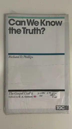 The Gospel Coalition Booklets: Can We Know the Truth? (Richard D. Phillips)