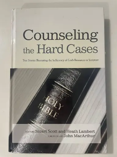 Counseling the Hard Cases: True Stories Illustrating the Sufficiency of God's Resources in Scripture (Stuart Scott and Heath Lambert)