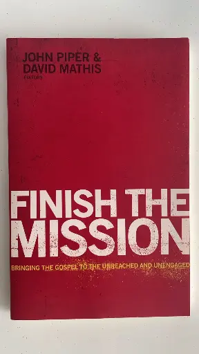 [978-1-4335-3483-6] Finish The Mission: Bringing the Gospel to the Unreached and Unengaged (John Piper & David Mathis)
