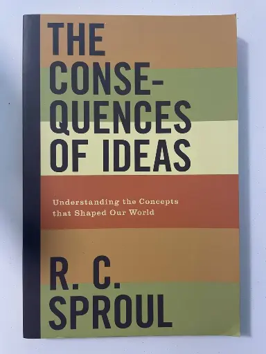 The Consequences of Ideas: Understanding the Concepts that Shaped Our World (R. C. Sproul)