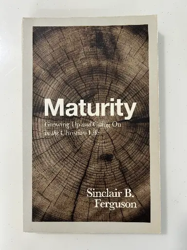 Maturity: Growing Up and Going On in the Christian Life (Sinclair B. Ferguson)