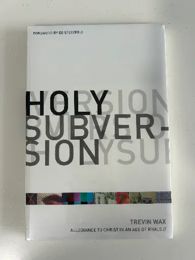 Holy Subversion: Allegiance To Christ In An Age Of Rivals (Trevin Wax)