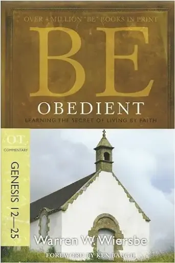 Be Obedient (Genesis 12-25): Learning the Secret of Living by Faith (Warren W. Wiersbe)