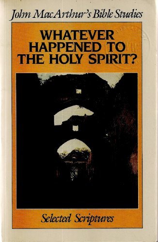 (John MacArthur's Bible Studies) Whatever Happened to the Holy Spirit: Selected Scriptures