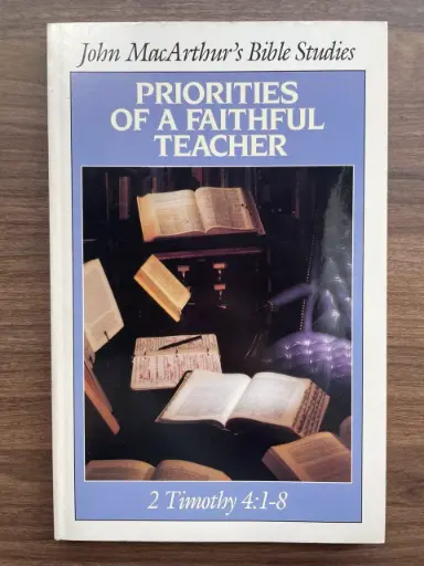(John MacArthur's Bible Studies) Priorities of a Faithful Teacher: 2 Timothy 4:1-8