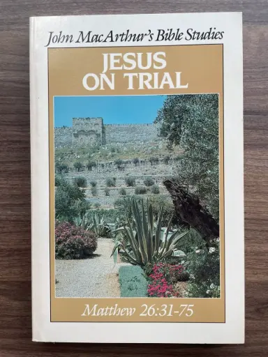 (John MacArthur's Bible Studies) Jesus on Trial: Matthew 26:31-75